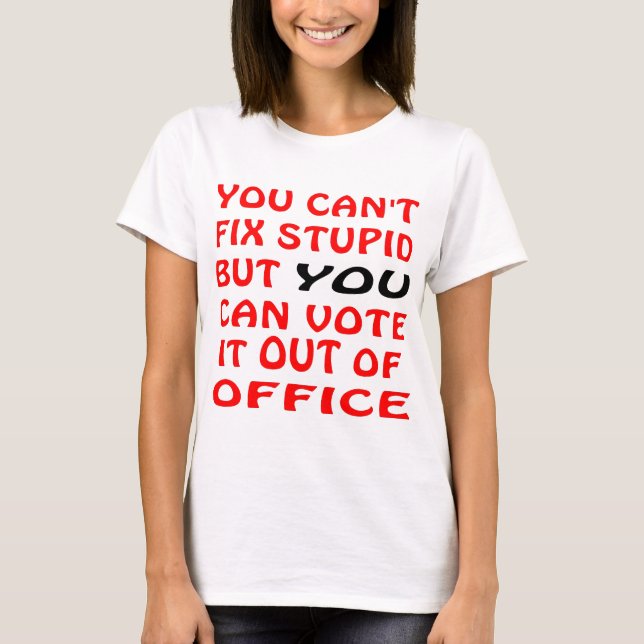 Camiseta Você não pode fixar estúpido você pode votá-lo (Frente)