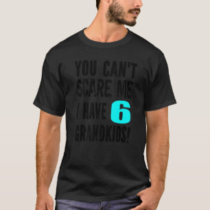 Camiseta Você não pode me assustar Eu tenho 6 Netos da mãe