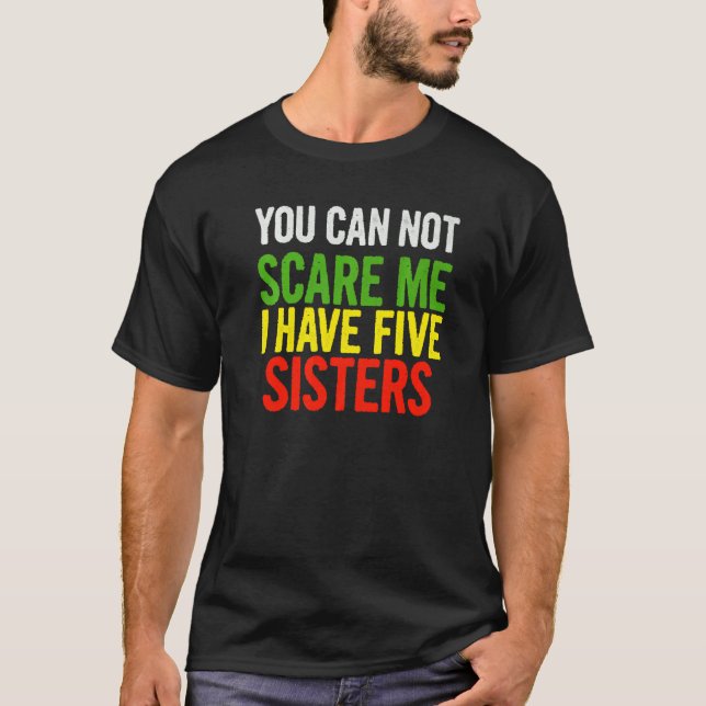Camiseta Você Não Pode Me Assustar Eu Tenho Cinco Irmãs Cit (Frente)