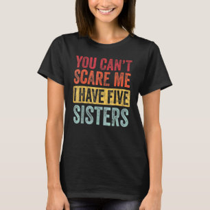 Camiseta Você não pode me assustar Eu tenho cinco irmãs irm