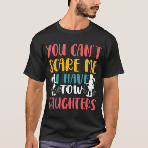 Camiseta Você Não Pode Me Assustar Eu Tenho Duas Filhas Cam