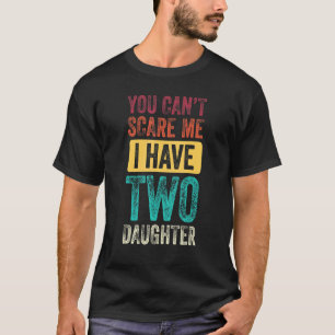 Camiseta Você não pode me assustar Eu tenho duas filhas, ho