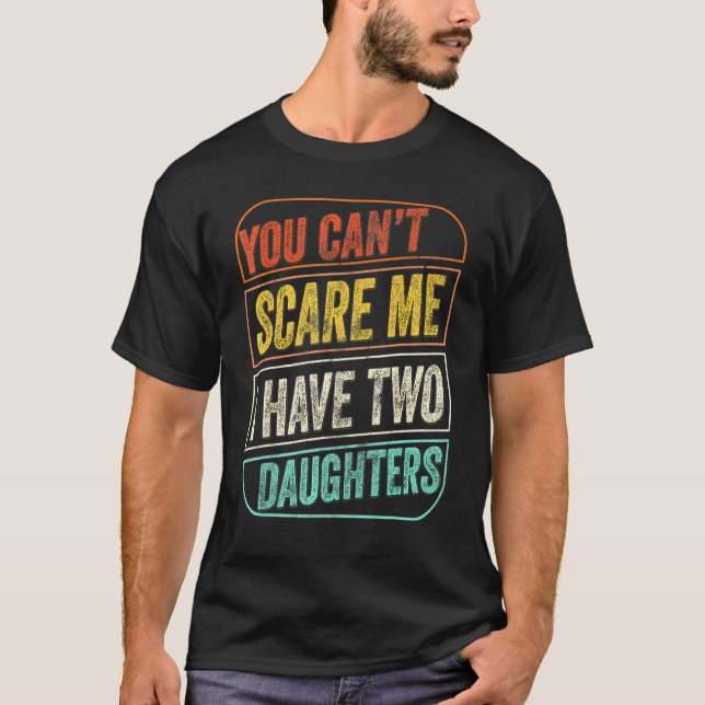 Camiseta Você Não Pode Me Assustar Eu Tenho Duas Filhas Pai (Frente)