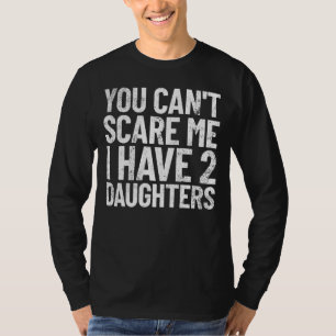 Camiseta Você não pode me assustar Eu tenho duas filhas Pai