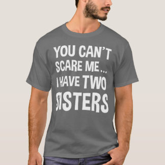 Camiseta Você não pode me assustar, eu tenho duas irmãs