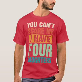 Camiseta Você Não Pode Me Assustar. Eu Tenho Quatro Filhas
