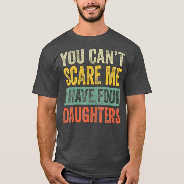 Camiseta Você Não Pode Me Assustar Eu Tenho Quatro Filhas E (Frente)