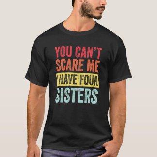 Camiseta Você não pode me assustar Eu tenho quatro irmãs ir