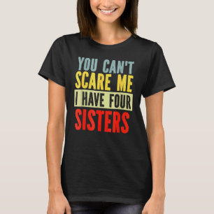Camiseta Você Não Pode Me Assustar Eu Tenho Quatro Irmãs Pa