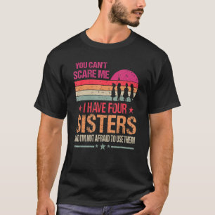 Camiseta Você não pode me assustar Eu tenho quatro irmãs Vi