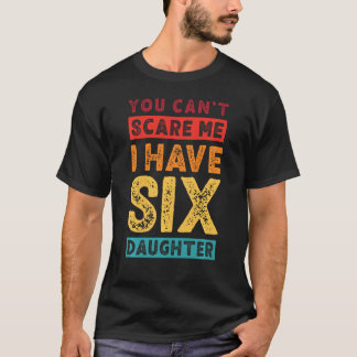 Camiseta Você Não Pode Me Assustar Eu Tenho Seis Filhas De