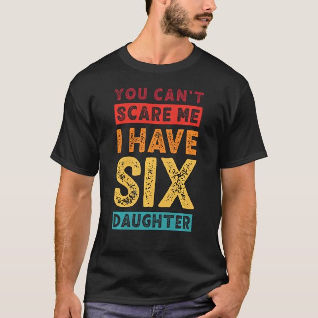 Camiseta Você Não Pode Me Assustar Eu Tenho Seis Filhas De  (Frente)