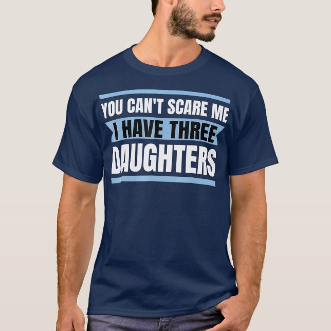 Camiseta Você não pode me assustar, eu tenho três filhas Ts (Frente)