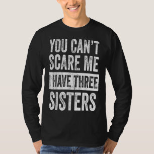 Camiseta Você Não Pode Me Assustar Eu Tenho Três Irmãs 