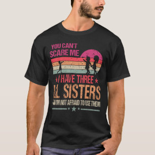 Camiseta Você não pode me assustar Eu tenho três irmãs e eu