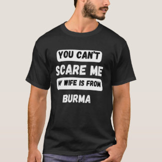 Camiseta Você não pode me assustar. Minha esposa é da Burma
