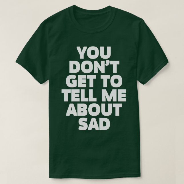 Camiseta Você não pode me contar sobre o Sad TShirt 1 (Frente do Design)