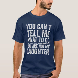 Camiseta Você não pode me dizer o que fazer um Pai engraçad