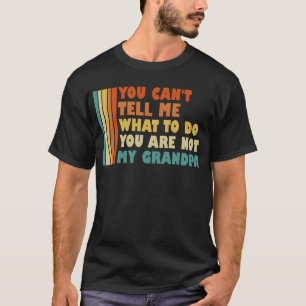 Camiseta Você Não Pode Me Dizer O Que Fazer Você Não É Vovô