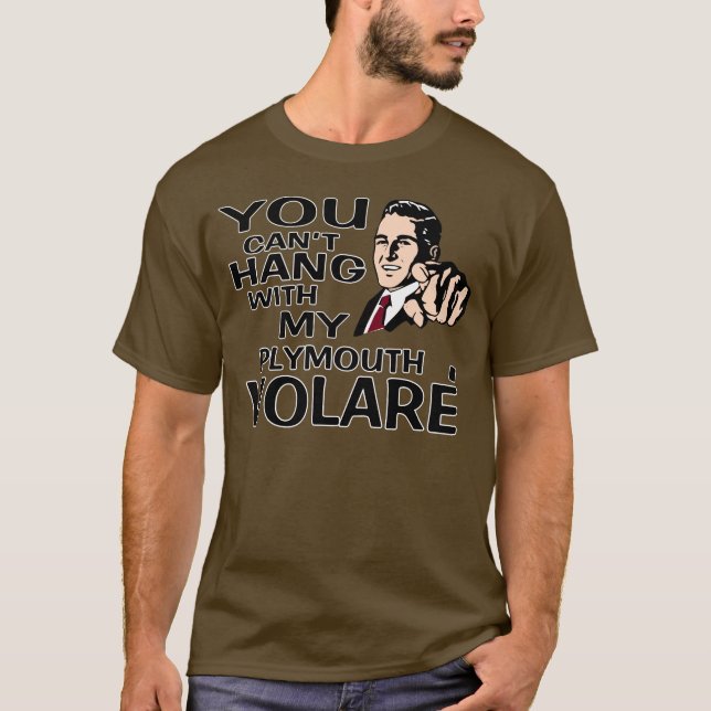 Camiseta Você não pode pendurar com meu Plymouth Volare! (Frente)