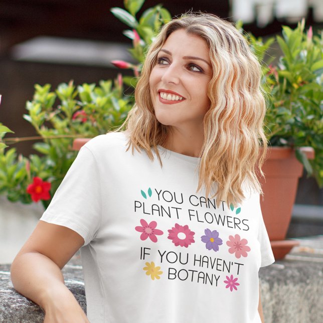 Camiseta Você não pode plantar flores se não tiver botânica (you can't plant flowers if you haven't botany t-shirt)