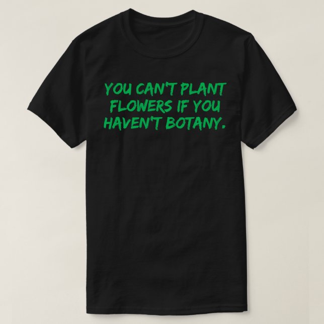 Camiseta Você não pode plantar flores você tem botânica Fun (Frente do Design)