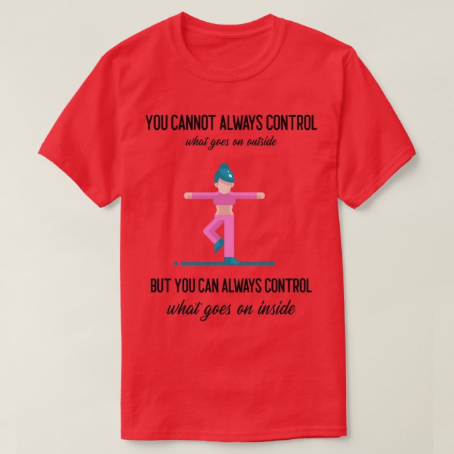 Camiseta Você não pode sempre controlar o que acontece lá f (Frente do Design)