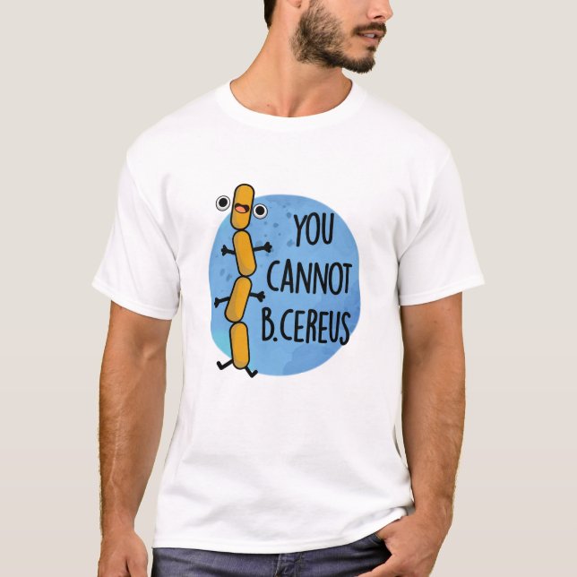 Camiseta Você Não Pode Ser Bactérias Cereus Engraçadas Pun (Frente)