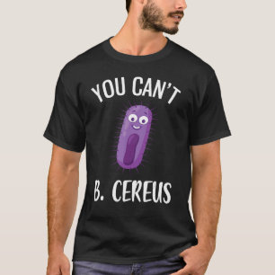 Camiseta Você não pode ser cereus Engraçado Microbiologia 4