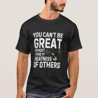 Camiseta Você Não Pode Ser Grande Sem a Grandeza dos Outros