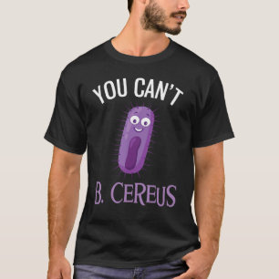 Camiseta Você não pode ser Microbiologia Engraçada Cereus