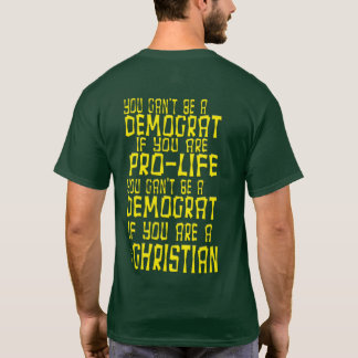 CAMISETA VOCÊ NÃO PODE SER UM DEMOCRATA SE VOCÊ É PRÓ-VIDA,