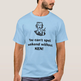 Camiseta Você não pode soletrar o fim de semana sem KEN!