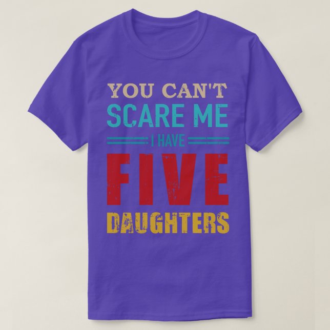 Camiseta Você não pode ter cinco filhas de pai de presente  (Frente do Design)