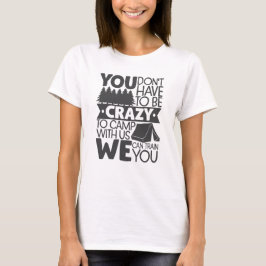 Camiseta Você não precisa ser louco para acampar