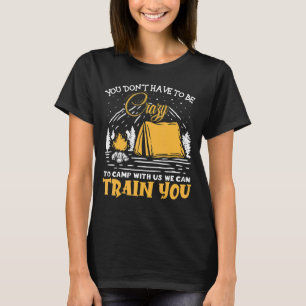 Camiseta Você não precisa ser louco para acampar conosco