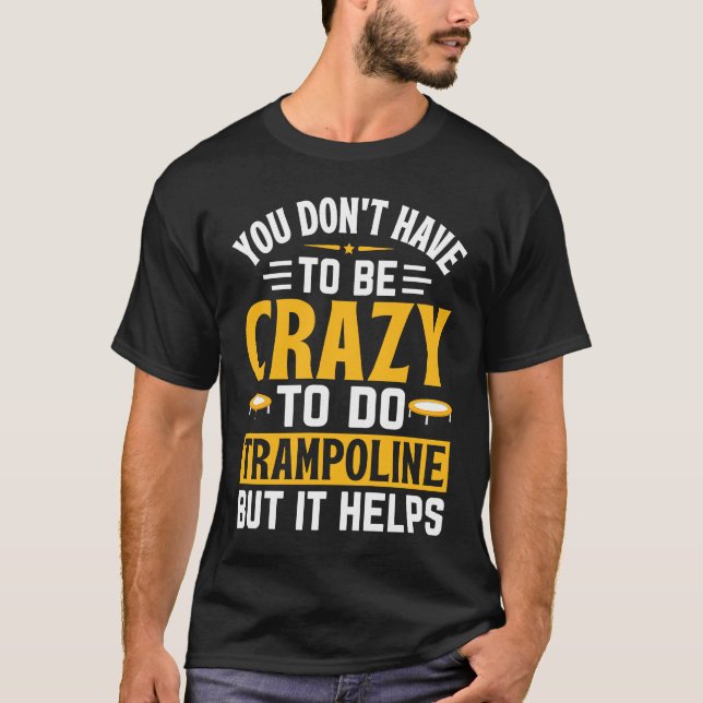 Camiseta Você não precisa ser louco para fazer Trampoline,  (Frente)
