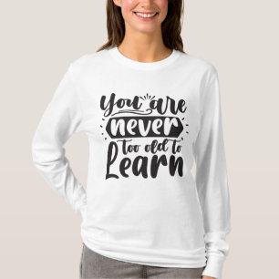 Camiseta Você Nunca É Muito Velho Para Aprender Uma Cotação