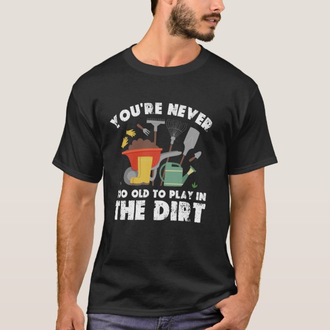 Camiseta Você nunca é muito velho para jogar na jardinagem  (Frente)