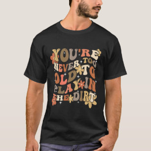 Camiseta Você nunca é muito velho para jogar na sujeira Gar