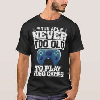 Camiseta Você Nunca É Muito Velho Para Jogar Videos games