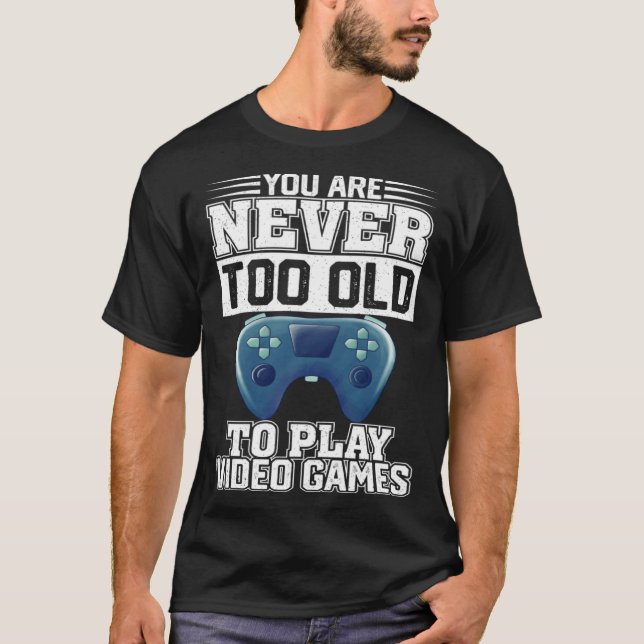 Camiseta Você Nunca É Muito Velho Para Jogar Videos games (Frente)