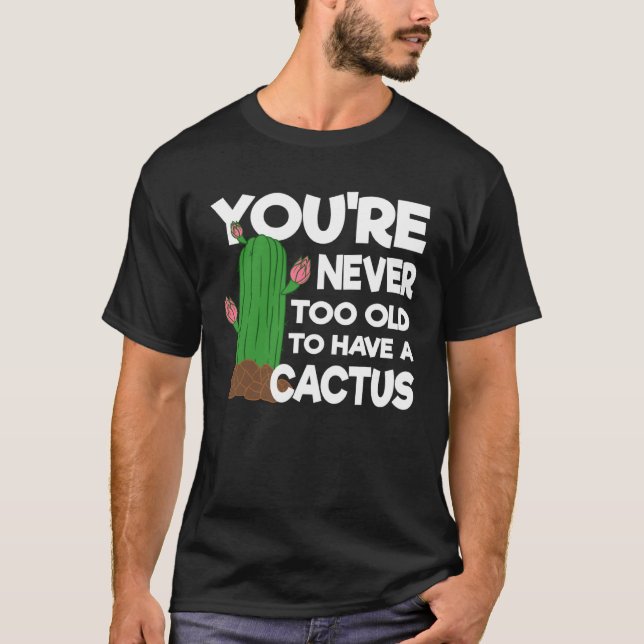 Camiseta Você nunca é muito velho para ter um cacto (Frente)