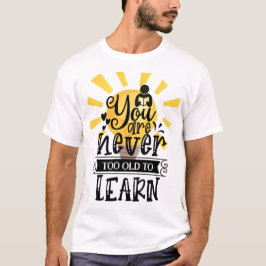 Camiseta Você nunca é velho demais para aprender, Motivação