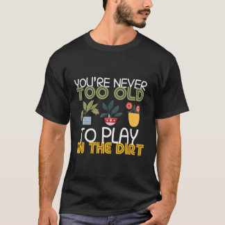 Camiseta Você Nunca É Velho Demais Para Brincar Na Jardinag