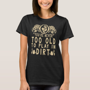 Camiseta Você Nunca É Velho Demais Para Jogar Na Jardinagem