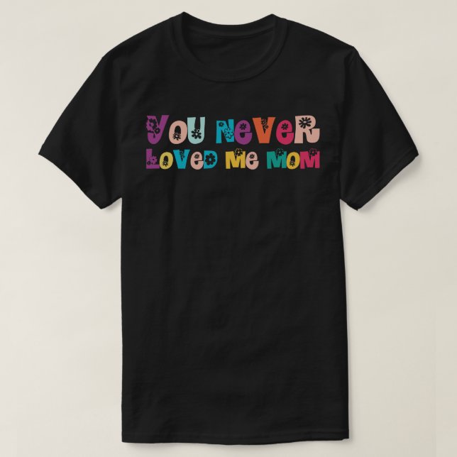 Camiseta Você Nunca Me Amou Mãe (Frente do Design)
