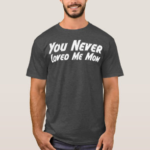 Camiseta Você Nunca Me Amou, mãe, dizendo 11