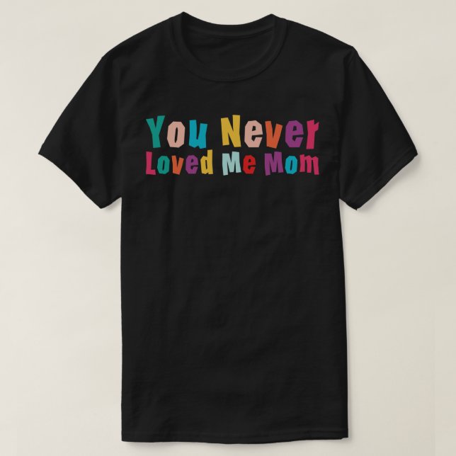 Camiseta Você Nunca Me Amou, mãe, dizendo 12 (Frente do Design)