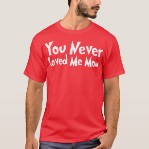 Camiseta Você Nunca Me Amou, mãe, dizendo 26